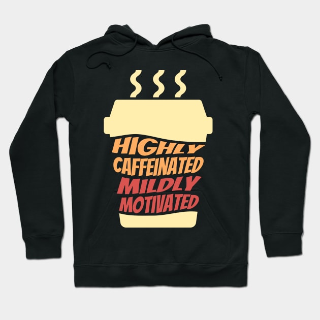 Highly Caffeinated Mildly motivated Hoodie by ardp13